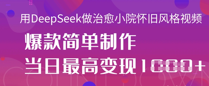 用DeepSeek做治愈小院怀旧风格视频，爆款轻松制作，当日最高变现1k-chywc