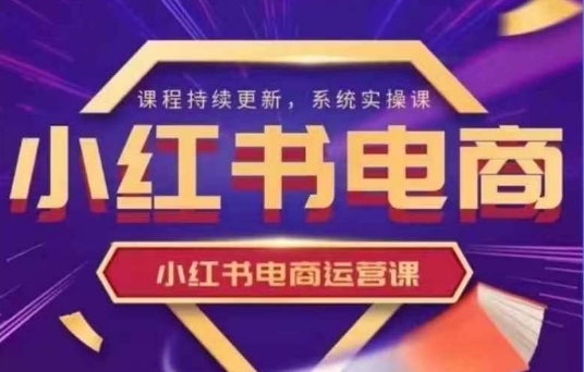 小红书电商运营实操课，​新手从0~1落地实操-chywc