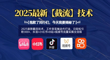 2025最新截流技术，工作室实操迭代打法，日轻松引粉300+，抖音+小红书+B站+视频号流量实操全流程-chywc