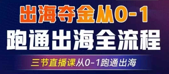 2025出海夺金从0-1跑通出海全流程，三节直播课从0-1跑通出海，教你用AI跑通全流程-chywc