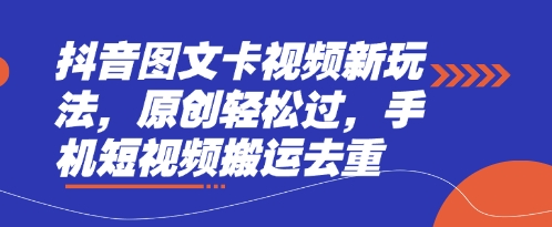 抖音图文卡视频新玩法，原创轻松过，手机短视频搬运去重-chywc