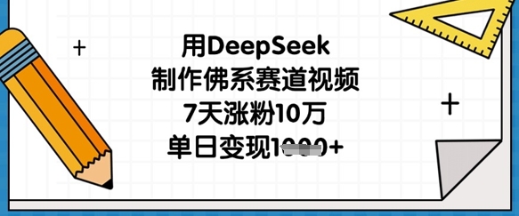 用DeepSeek制作佛系赛道视频，7天涨粉10万，单日变现1k-chywc