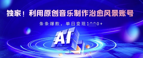 独家！利用原创音乐制作治愈风景账号，条条爆款，单日变现多张-chywc