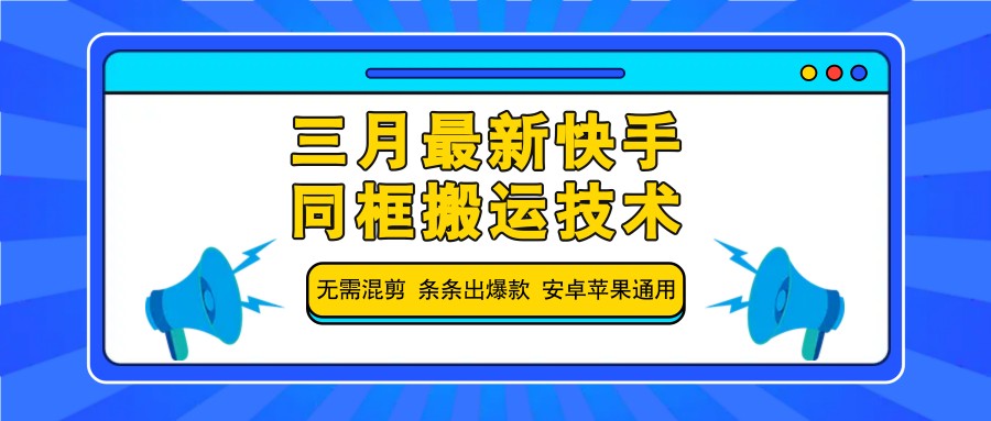 三月最新快手同框搬运技术，无需混剪 条条出爆款 安卓苹果通用-chywc