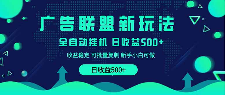 2025全新广告联盟玩法 单机500+课程实操分享 小白可无脑操作-chywc