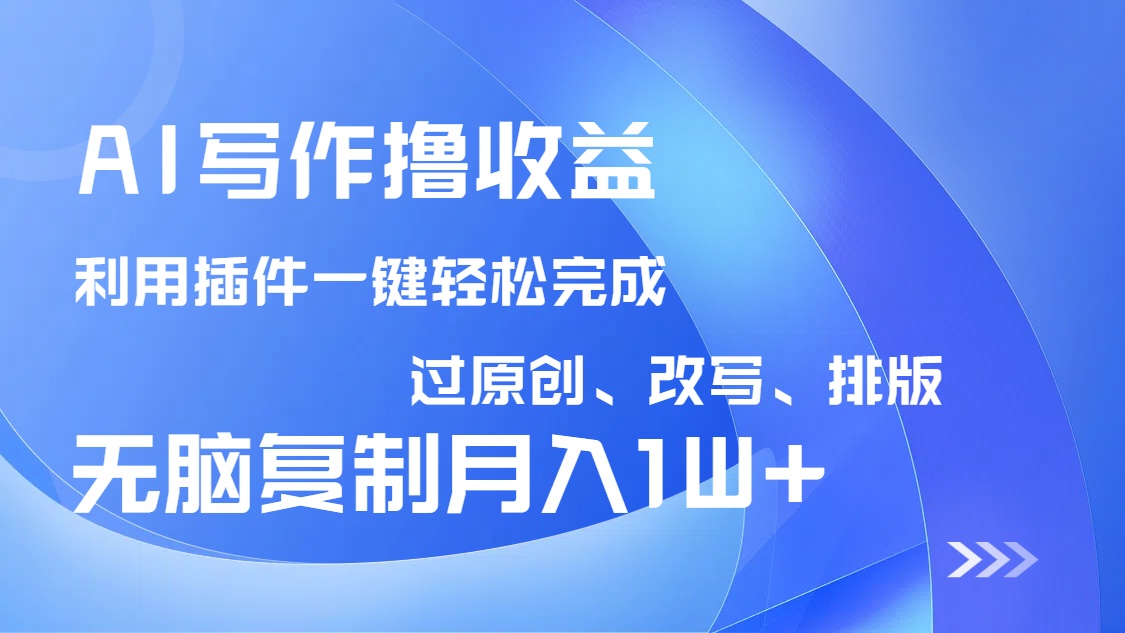 AI写作撸收益，利用插件改写排版100%过原创，小白无脑复制粘贴月入10000+-chywc