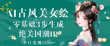 AI古风美女绘：零基础3步生成绝美国潮IP，单日变现1k+-chywc