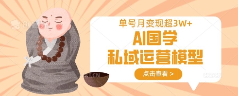 AI国学私域运营模型，单号月变现过W-chywc