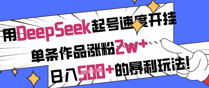 用DeepSeek起号速度开挂，单条作品涨粉2w+，日入5张+的暴利玩法-chywc