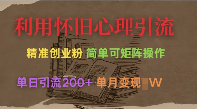 利用怀旧心理，引流创业粉，简单可矩阵操作，单日引流200+，月变现过W-chywc