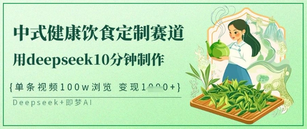 爆火中式健康饮食定制赛道，用deepseek10分钟制作，单条视频100w浏览，单日变现多张-chywc