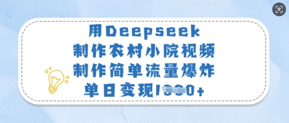 用Deepseek制作农村小院视频，制作简单流量爆炸，单日变现多张-chywc