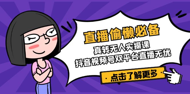 直播偷懒必备！真转无人实操课，抖音视频号双平台直播无忧-chywc