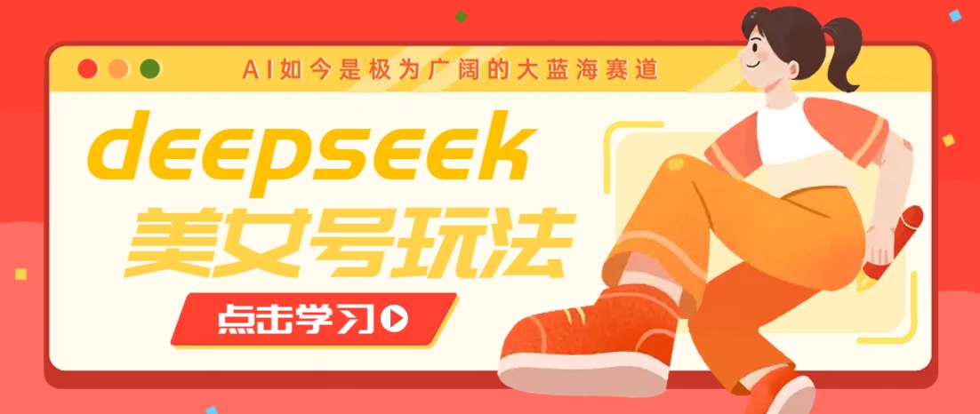 借助deepseek创作出各种风格的美女视频，7天快速涨粉，多种变现月入万元-chywc