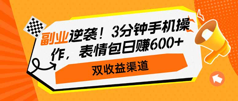 副业逆袭！3分钟手机操作，表情包日赚600+，双收益渠道-chywc