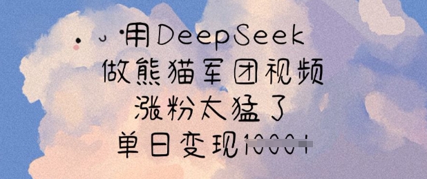 用DeepSeek做熊猫军团视频，涨粉太猛了，单日变现多张-chywc