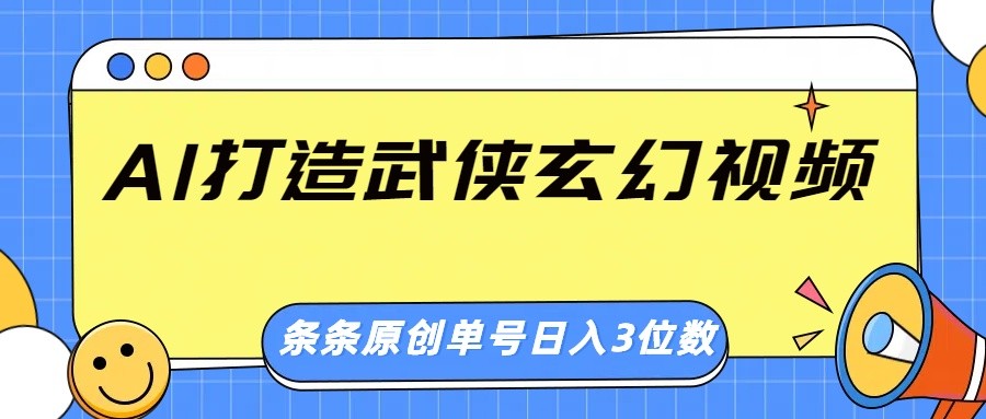 AI打造武侠玄幻视频，条条原创、画风惊艳，单号轻松日入三位数-chywc