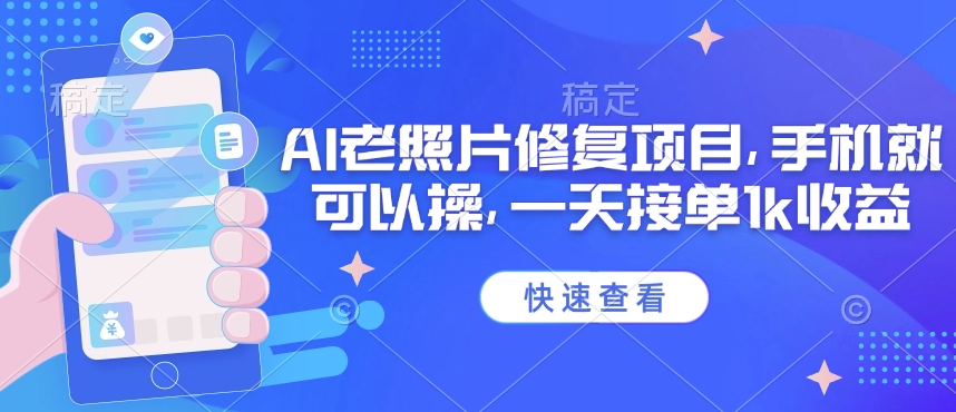 25年最新AI老照片修复项目，手机就可以操，一天接单1k收益-chywc