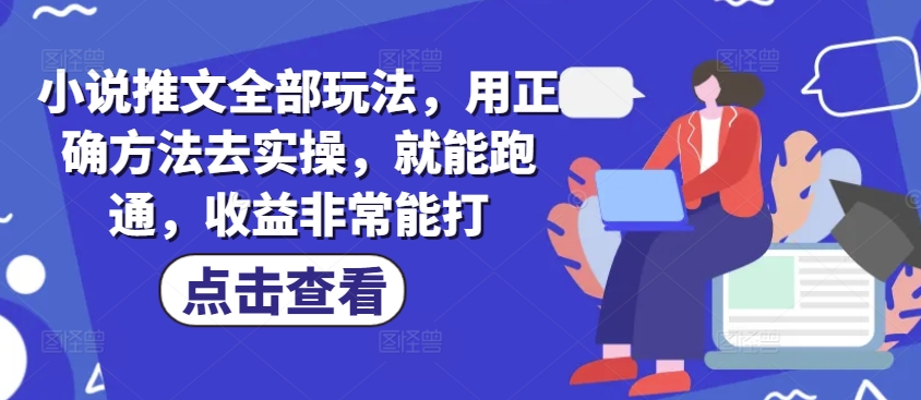 小说推文全部玩法，用正确方法去实操，就能跑通，收益非常能打-chywc