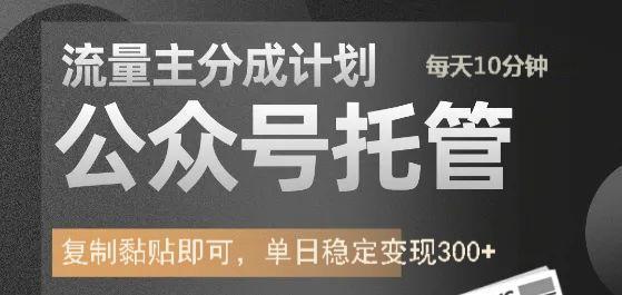 公众号托管计划-流量主分成计划，每天只需发布文章，单日稳定变现300+-chywc