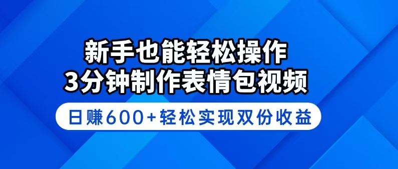 新手也能轻松操作！3分钟制作表情包视频，日赚600+轻松实现双份收益-chywc