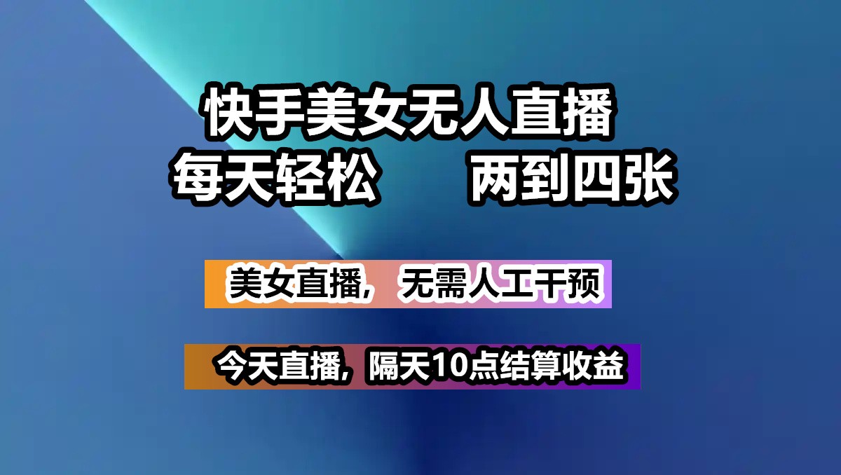 快手美女无人直播, 每天最少一到三张,全程托管无需人工干涉-chywc