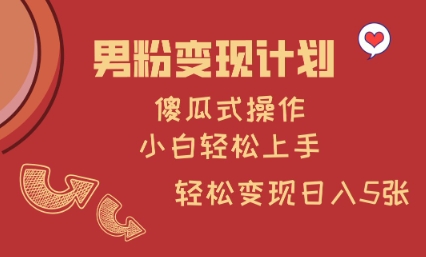 男粉变现计划，傻瓜式操作，小白轻松日入多张【揭秘】-chywc
