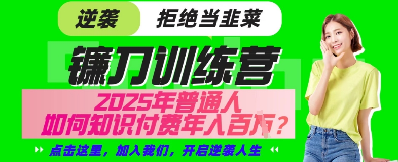 【网创项目终点站-镰刀训练营超级IP合伙人】25年普通人如何通过“知识付费”年入百个-仅此一版【揭秘】-chywc