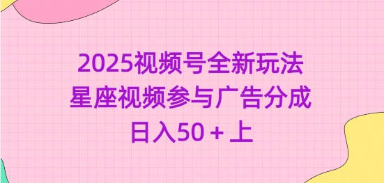 2025视频号全新玩法-星座视频参与广告分成，日入50+上-chywc