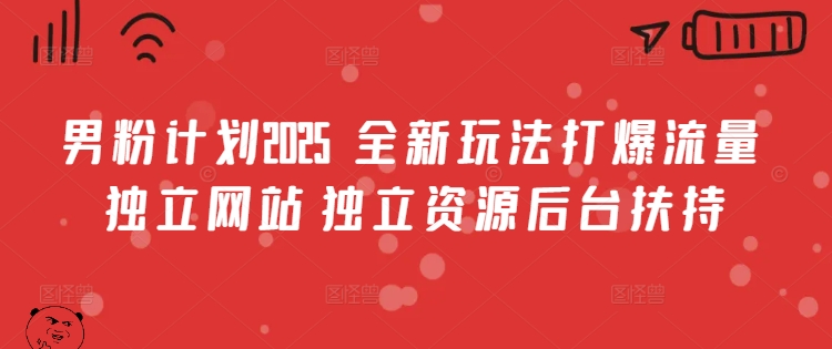 男粉计划2025  全新玩法打爆流量 独立网站 独立资源后台扶持【揭秘】-chywc