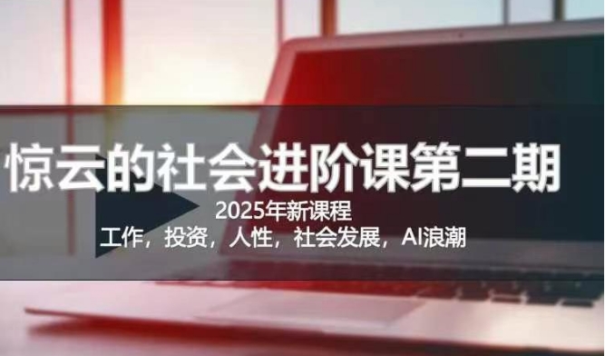 2025惊云社会进阶课(全新课程)，如果你要让自己的人生变清晰化社会化的话 这是我必推的一门课-chywc