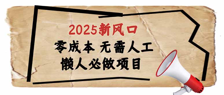 2025新风口，懒人必做项目，零成本无需人工，轻松上手无门槛-chywc