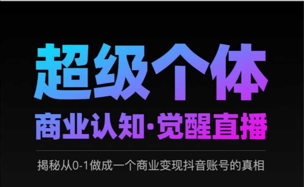 2025超级个体商业认知·觉醒直播，揭秘从0-1做成一个商业变现抖音账号的真相-chywc