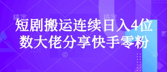 短剧搬运连续日入4位数大佬分享快手零粉爆单经验-chywc