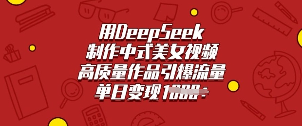 用DeepSeek制作中式美女视频，高质量作品引爆流量，单日变现多张-chywc