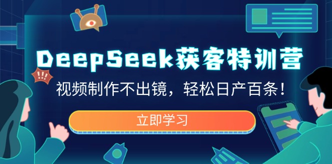 DeepSeek获客特训营，视频制作不出镜，轻松日产百条！-chywc