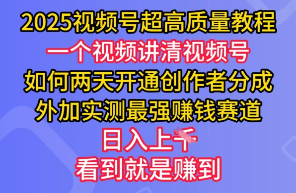 2025视频号超高质量教程，两天开通创作者分成，外加实测最强挣钱赛道，日入多张-chywc