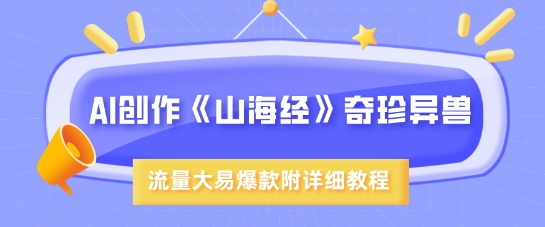 AI创作《山海经》奇珍异兽，超现实画风，流量大易爆款，附详细教程-chywc