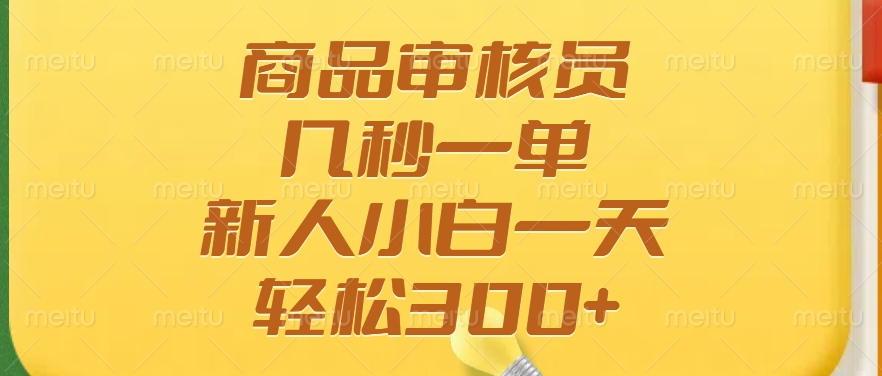 商品审核员，几秒一单，多劳多得，新人小白一天轻松300+-chywc