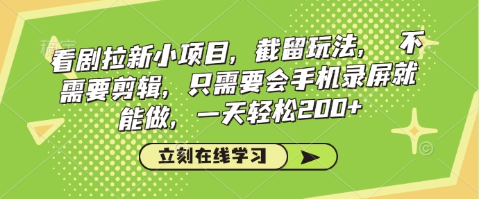 看剧拉新小项目，截留玩法， 不需要剪辑，只需要会手机录屏就能做，一天轻松200+-chywc