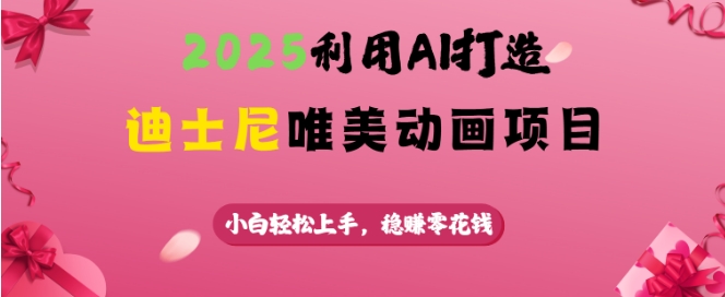 2025利用AI打造迪士尼唯美动画项目，小白轻松上手，稳挣零花钱-chywc