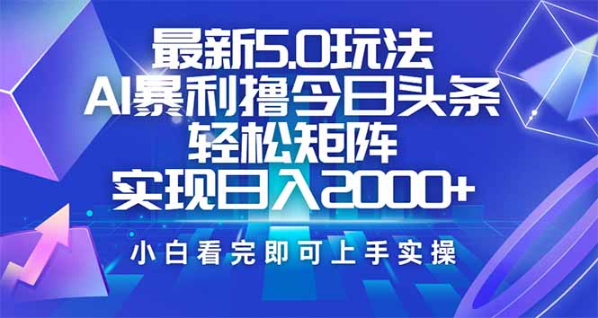 今日头条最新5.0玩法，思路简单，复制粘贴，轻松实现矩阵日入2000+-chywc