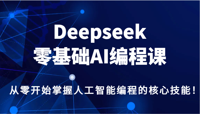 Deepseek零基础AI编程课，从零开始掌握人工智能编程的核心技能！-chywc