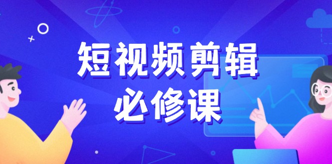 短视频剪辑必修课，百万剪辑师成长秘籍，找素材、拆片、案例拆解-chywc