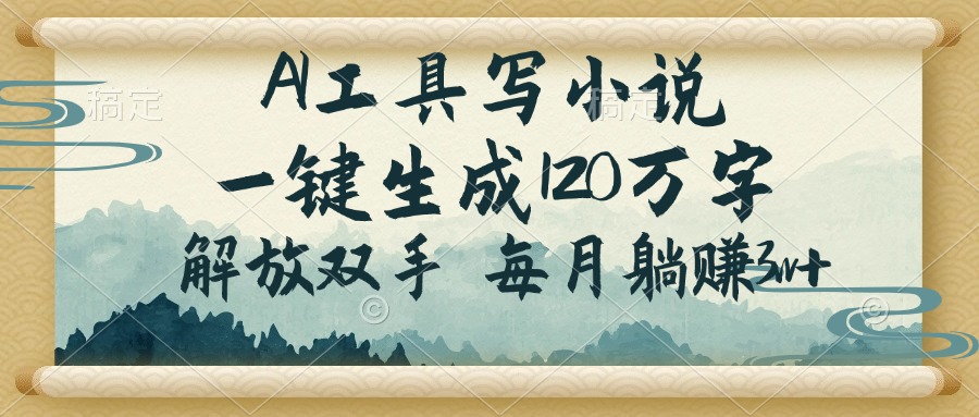 AI工具写小说，一键生成120万字，解放双手，每月躺赚3w+-chywc