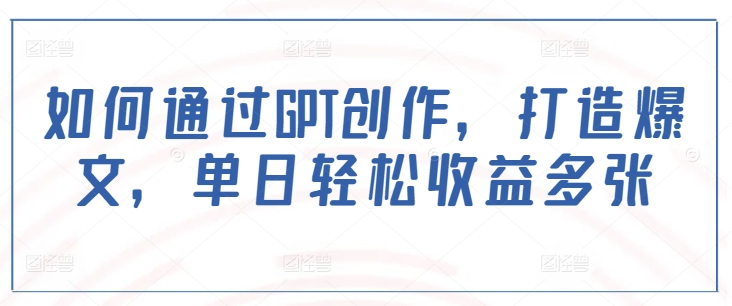 如何通过GPT创作，打造爆文，单日轻松收益多张-chywc