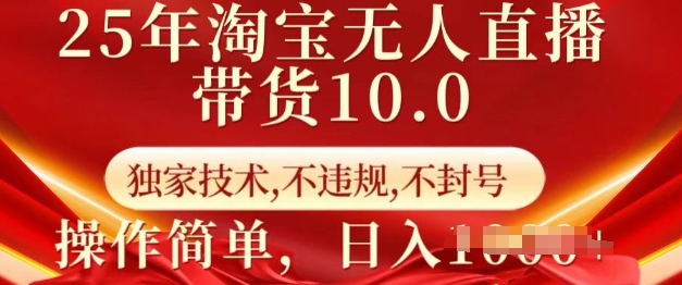 25年淘宝无人直播带货10.0   独家技术，不违规，不封号，操作简单，日入多张【揭秘】-chywc