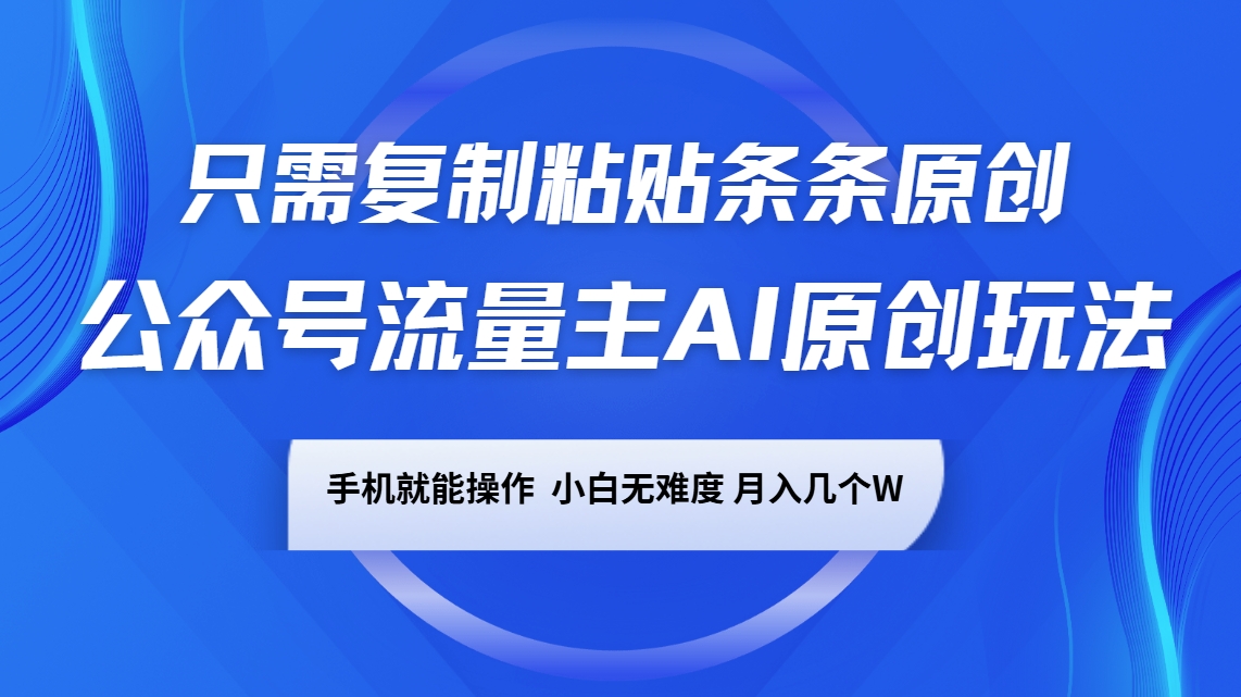 公众号流量主AI原创玩法，只需复制粘贴条条原创，手机可操作，小白无难度，月入几个W-chywc