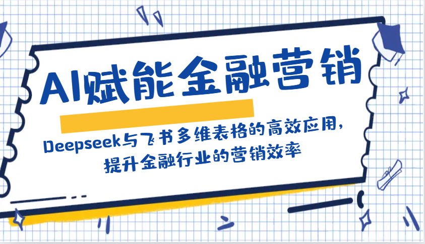 AI赋能金融营销：Deepseek与飞书多维表格的高效应用，提升金融行业的营销效率-chywc
