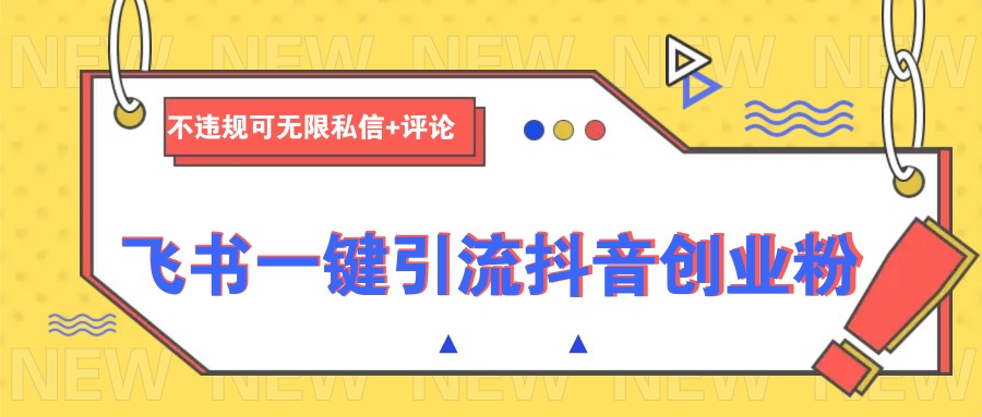 飞书一键引流抖音创业粉，不违规可 无限私信+评论-chywc